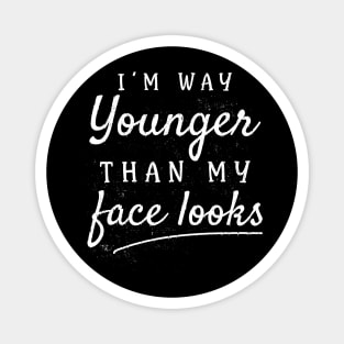 I'm way Younger Than My Face Looks Funny Women Girls Magnet